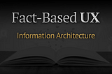 The article titled: Fact-based ux: information architecture written over a darkened image of an open book on a table.