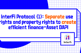 InterFi Protocol (1): Separate use rights and property rights to create efficient finance — Asset…