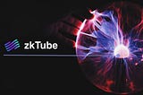 zkTube Combination of Zero Knowledge Protocol and Layer2 (Part 1)