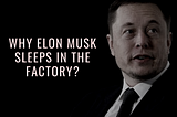 Why Elon Musk Sleeps in Tesla Factory?
