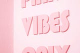 A pink background with the words “Pink Vibes Only” written on it. Spiritual Bypassing