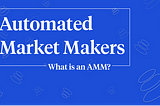 What Is an Automated Market Maker (AMM)?