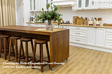 Choosing the Perfect Engineered Wood Flooring Color For Kitchen Revamping