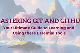 Mastering Git and GitHub: Your Ultimate Guide to Learning and Using these Essential Tools