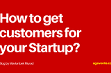 How to get customers for early-stage startups?