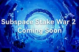 Subspace Stake War 2 is Coming Soon, Grasp the Stake Details