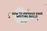 My version of “how I have found the method to improve my writing skills and motivate myself to…