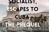 My Father, theYugoslav Socialist, Escapes to Cuba: The Prequel