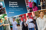 A photo compilation featuring people of various ages and ethnicities whose activities the U.S. Agency for International Development supports. The image also includes the words “Progress Beyond Programs: How USAID is Changing and Why It Matters.”