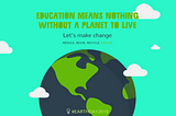Education means nothing without our mother planet.