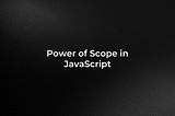 Power of Scope in JavaScript: Why Every Developer Should Master It