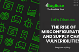 The Rise of Misconfiguration and Supply Chain Vulnerabilities