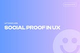 Unveiling the Power of Social Proof: How to Make Your UX Sing