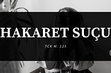 Hakaret Suçu (TCK m. 125)