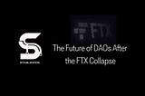 The future of DAOs after FTX’s collapse