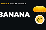 幣安HODLer空投上線第一期項目，使用BNB申購賺幣平台產品，以獲得Banana Gun（BANANA）空投！