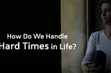 How Do We Handle Hard Times in Life? Sadhguru Answers