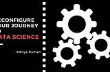 Reconfigure your journey to Data Science