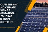Solar Energy and Climate Change Mitigation: Reducing Carbon Footprint