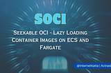 Seekable OCI — Lazy Loading Container Images on ECS and Fargate