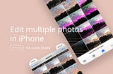 Edit multiple photos in iPhone
– UX case study