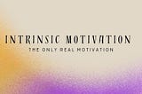 What is Intrinsic Motivation?