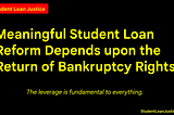 Meaningful Student Loan Reform Depends upon the Return of Bankruptcy Rights.