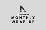 Loanshark Monthly Wrap-Up #5
