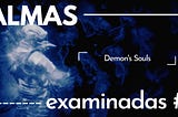 Demon’s Souls: triunfos y derrotas de un pionero [Almas Examinadas #1]
