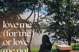 Love Me (for me) or love me