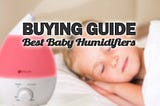 Best Guide To Buying Humidifiers For Babies and Children