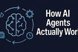 How AI Agents Actually Work: Let’s Learn by Building One