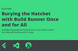 Flutter: Burying the Hatchet with Build Runner Once and for All