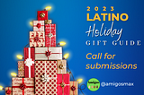 Amigos 2023 Latino Holiday Gift Guide — Call for Submissions