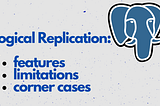 PostgreSQL Logical Replication: features, limitations, and corner cases