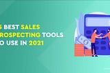 15 Best Sales Prospecting Tools To Use In 2021