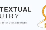 Contextual Inquiry (Hidden dimension of user research)