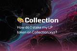 FAQ: How do I stake my LP token on Collection.xyz?