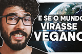 O que aconteceria se o mundo virasse vegano