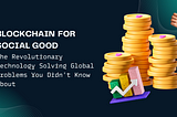 Blockchain for Social Good: The Revolutionary Technology Solving Global Problems You Didn’t Know…