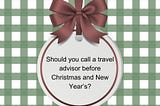 Should you call a travel advisor before Christmas and New Year’s?