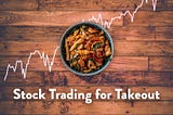 Trading Stocks To Fund My Takeout Habit