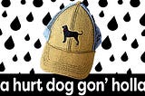 A Hurt Dog Gon’ Holla