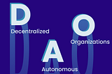 Decentralized Autonomous Organizations (DAOs)