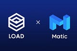 LOAD x Matic / Polygon Network