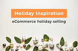 How to Find Holiday Inspiration for Your Ecommerce Store