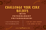 Challenging your core beliefs- With Psychologist Priyadharshini