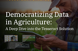 Democratizing Data in Agriculture: A Deep Dive into the Tesseract Solution