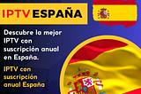 IPTV con suscripción anual España