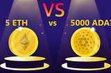 5 ETH vs. 5000 ADA? Which One Will Make You A Millionaire?